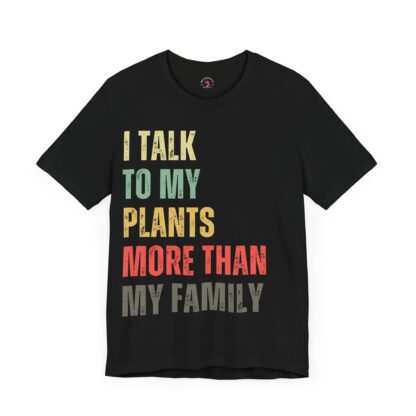 I Talk to My Plants More Than My Family - Unisex Tee - Image 3