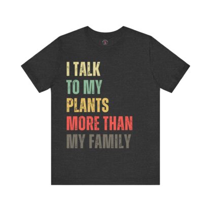 I Talk to My Plants More Than My Family - Unisex Tee - Image 9